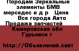 Породам Зеркальные элементы БМВ мерседес и д.р › Цена ­ 500 - Все города Авто » Продажа запчастей   . Кемеровская обл.,Гурьевск г.